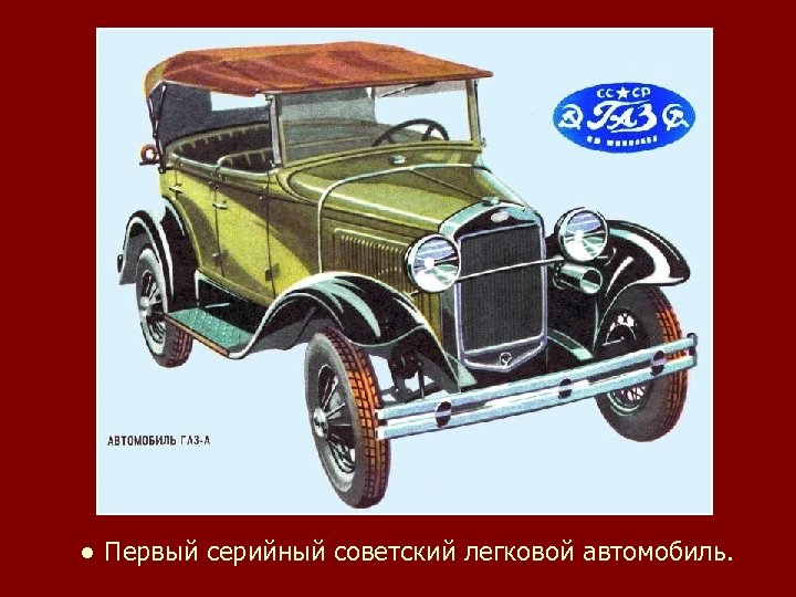 ● Первый серийный советский легковой автомобиль. 