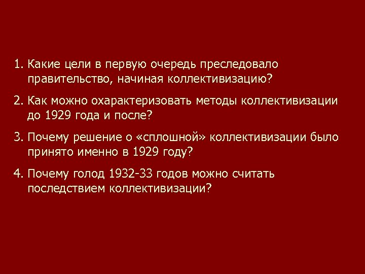 1. Какие цели в первую очередь преследовало правительство, начиная коллективизацию? 2. Как можно охарактеризовать