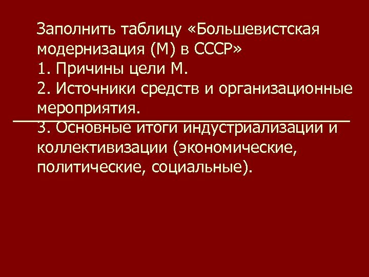 Заполнить таблицу «Большевистская модернизация (М) в СССР» 1. Причины цели М. 2. Источники средств