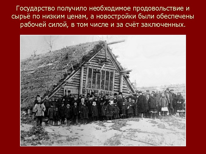 Государство получило необходимое продовольствие и сырьё по низким ценам, а новостройки были обеспечены рабочей