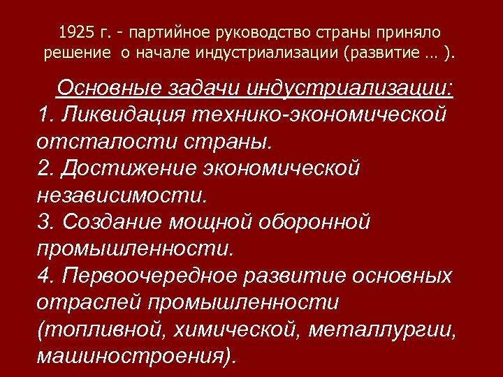 1925 г. - партийное руководство страны приняло решение о начале индустриализации (развитие … ).