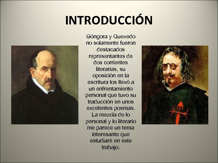 INTRODUCCIÓN Góngora y Quevedo no solamente fueron destacados representantes de dos corrientes literarias, su