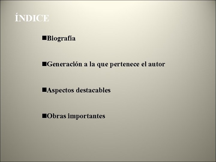 ÍNDICE Biografía Generación a la que pertenece el autor Aspectos destacables Obras importantes 