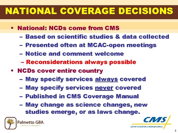 NATIONAL COVERAGE DECISIONS • National: NCDs come from CMS – Based on scientific studies