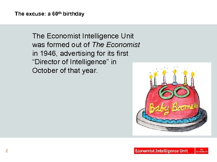 The excuse: a 60 th birthday The Economist Intelligence Unit was formed out of