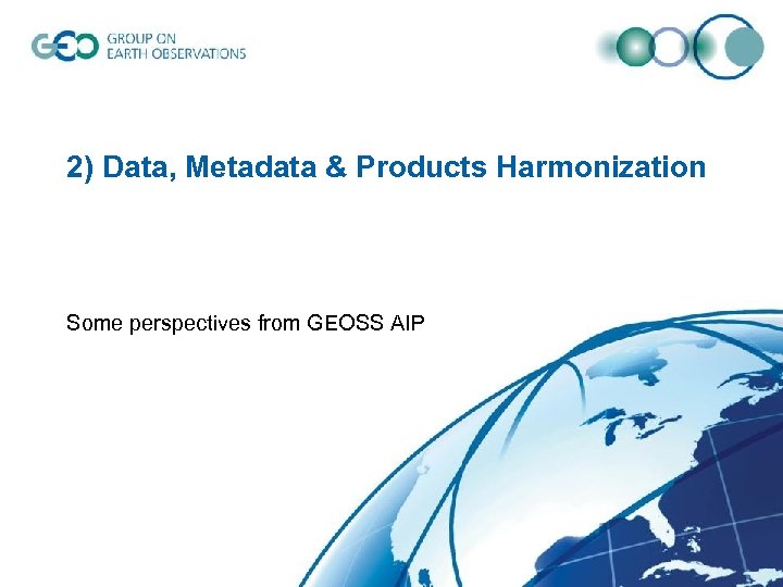 2) Data, Metadata & Products Harmonization Some perspectives from GEOSS AIP 