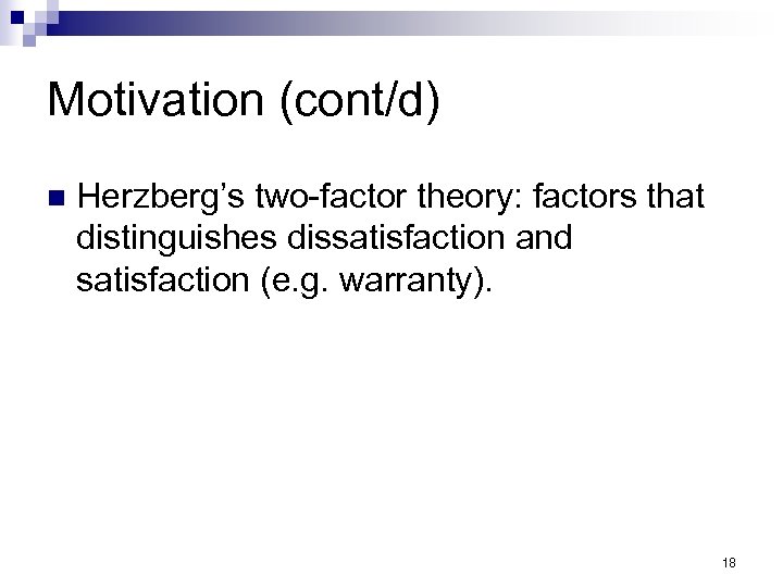 Motivation (cont/d) n Herzberg’s two-factor theory: factors that distinguishes dissatisfaction and satisfaction (e. g.