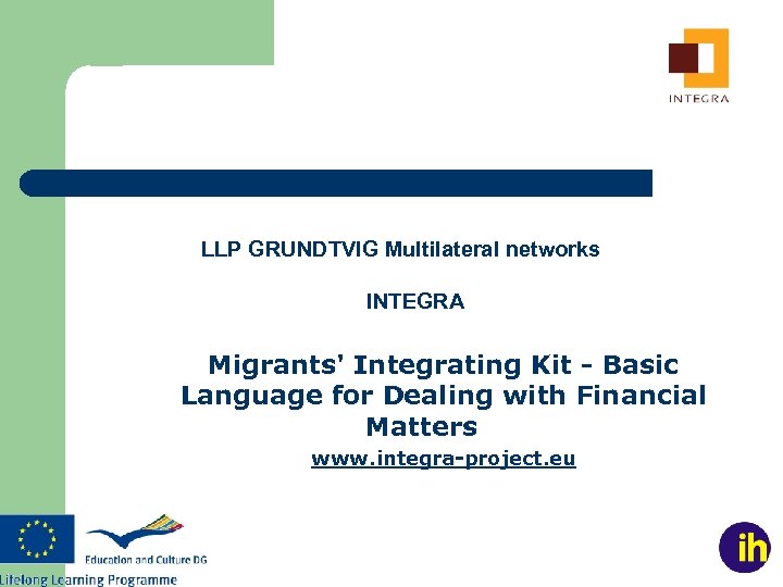 LLP GRUNDTVIG Multilateral networks INTEGRA Migrants' Integrating Kit - Basic Language for Dealing with