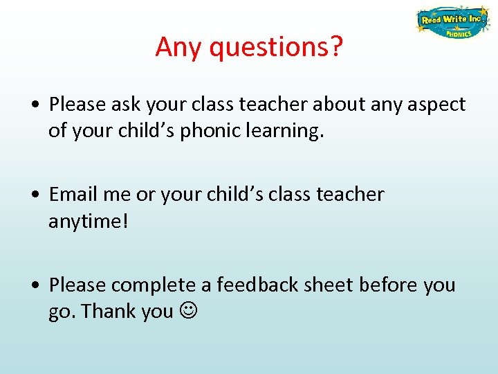 Any questions? • Please ask your class teacher about any aspect of your child’s