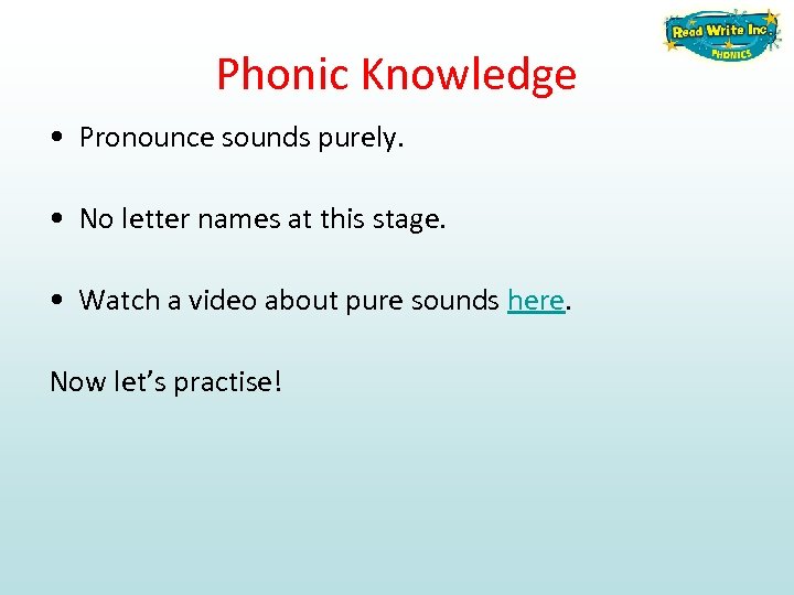Phonic Knowledge • Pronounce sounds purely. • No letter names at this stage. •