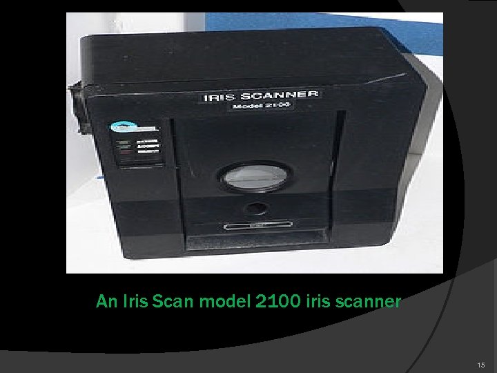 An Iris Scan model 2100 iris scanner 15 