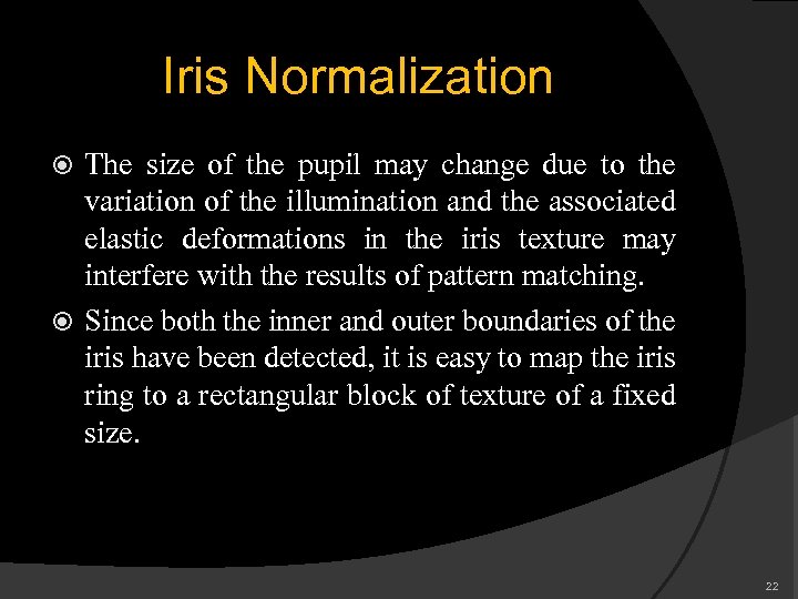 Iris Normalization The size of the pupil may change due to the variation of
