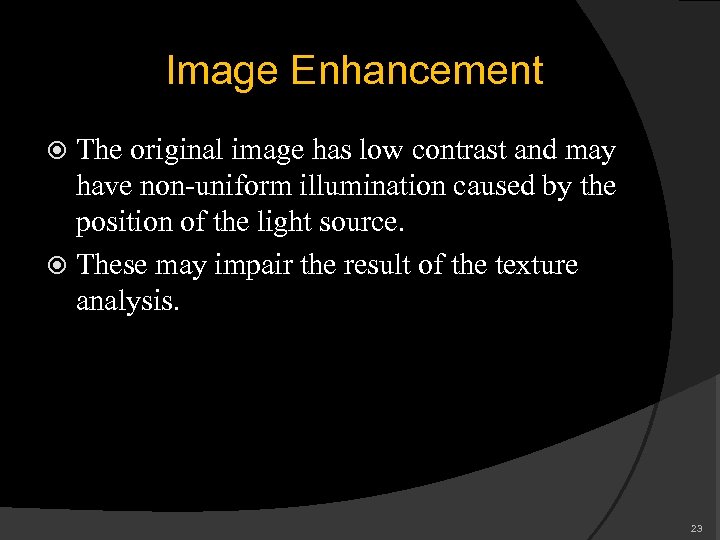 Image Enhancement The original image has low contrast and may have non-uniform illumination caused