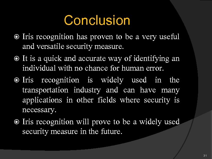 Conclusion Iris recognition has proven to be a very useful and versatile security measure.