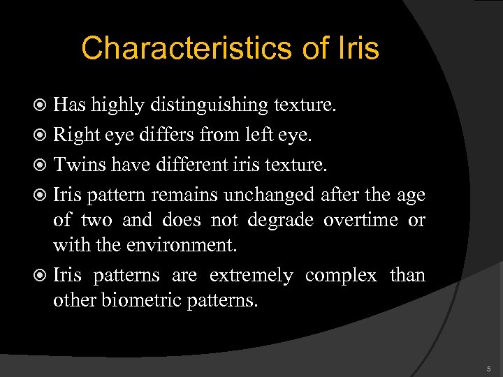 Characteristics of Iris Has highly distinguishing texture. Right eye differs from left eye. Twins