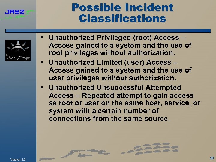 Possible Incident Classifications • Unauthorized Privileged (root) Access – Access gained to a system