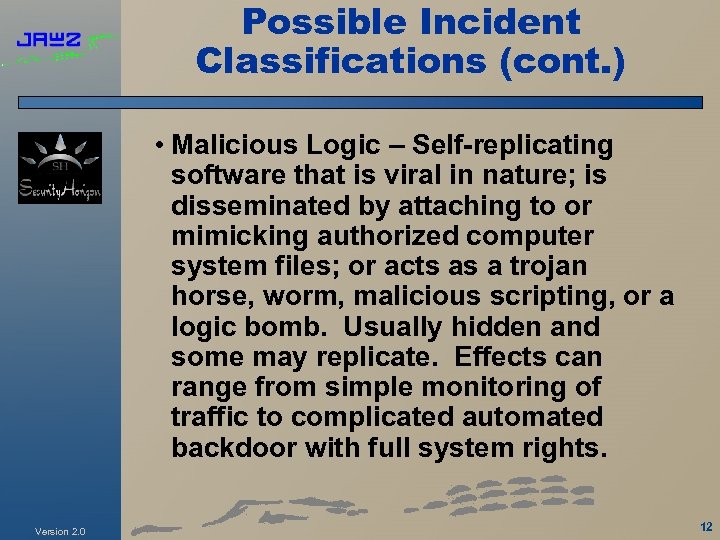 Possible Incident Classifications (cont. ) • Malicious Logic – Self-replicating software that is viral
