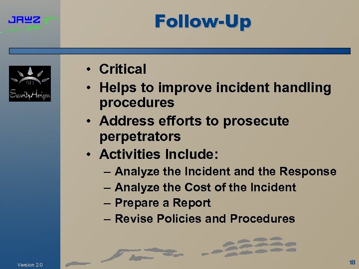 Follow-Up • Critical • Helps to improve incident handling procedures • Address efforts to