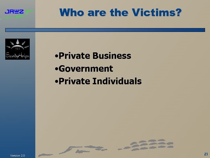 Who are the Victims? • Private Business • Government • Private Individuals Version 2.