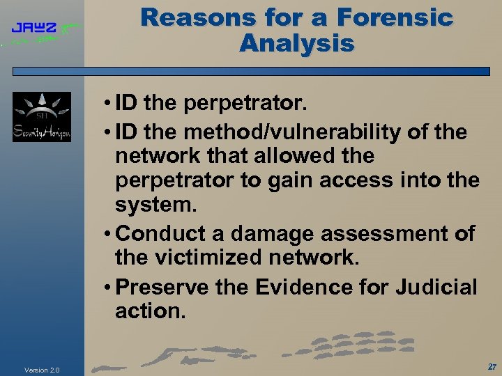 Reasons for a Forensic Analysis • ID the perpetrator. • ID the method/vulnerability of