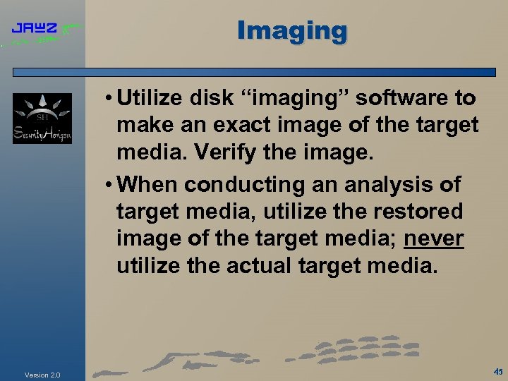 Imaging • Utilize disk “imaging” software to make an exact image of the target