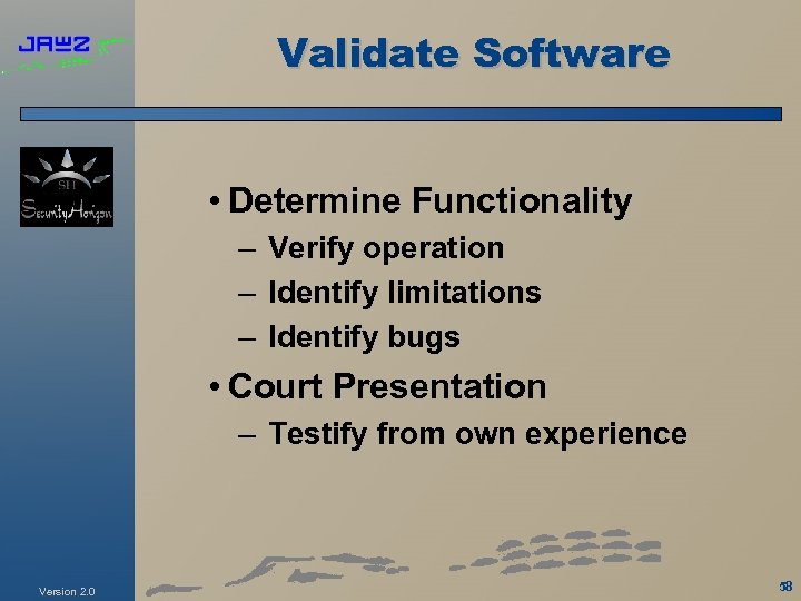 Validate Software • Determine Functionality – Verify operation – Identify limitations – Identify bugs