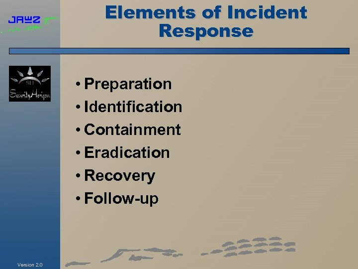 Elements of Incident Response • Preparation • Identification • Containment • Eradication • Recovery