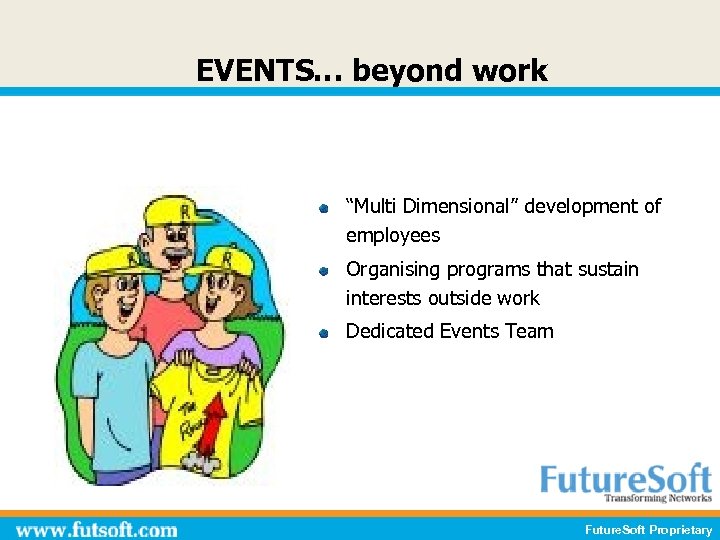 EVENTS… beyond work “Multi Dimensional” development of employees Organising programs that sustain interests outside