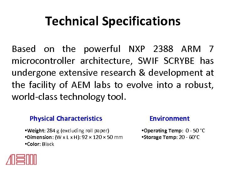 Technical Specifications Based on the powerful NXP 2388 ARM 7 microcontroller architecture, SWIF SCRYBE