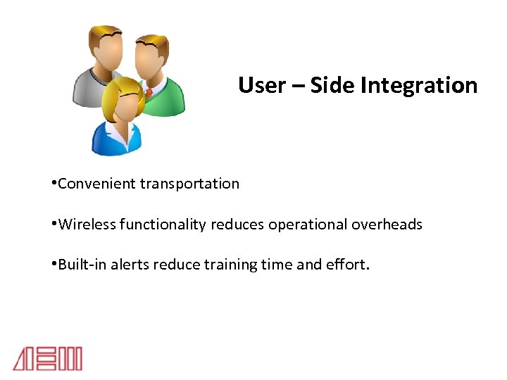 User – Side Integration • Convenient transportation • Wireless functionality reduces operational overheads •