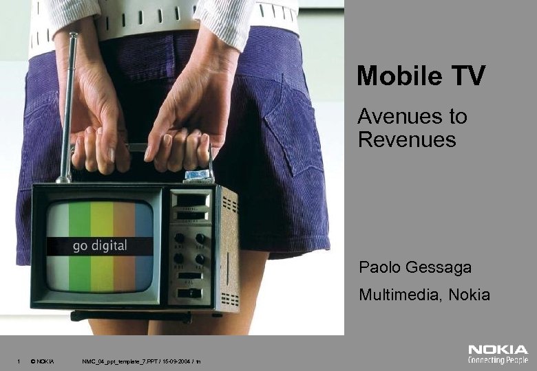Mobile TV Avenues to Revenues Paolo Gessaga Multimedia, Nokia 1 © NOKIA NMC_04_ppt_template_7. PPT