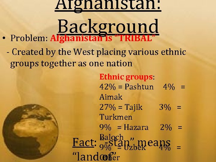 Afghanistan: Background • Problem: Afghanistan is “TRIBAL” - Created by the West placing various