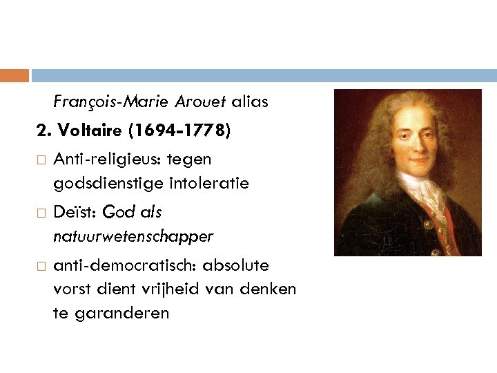 François-Marie Arouet alias 2. Voltaire (1694 -1778) Anti-religieus: tegen godsdienstige intoleratie Deïst: God als