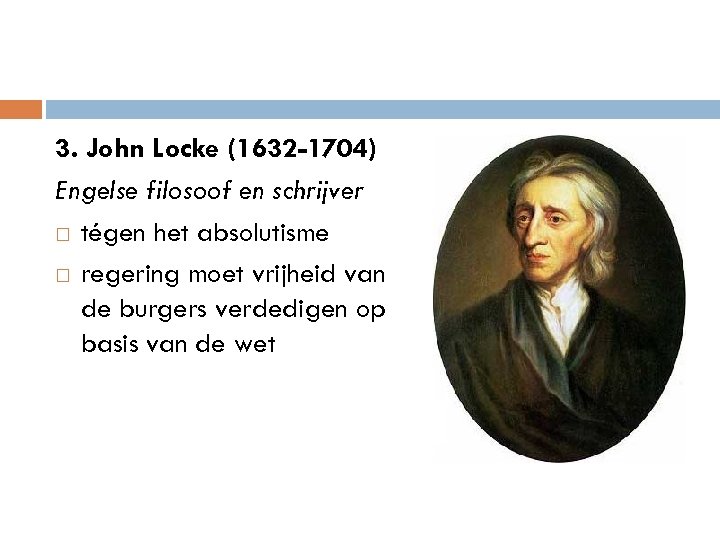 3. John Locke (1632 -1704) Engelse filosoof en schrijver tégen het absolutisme regering moet