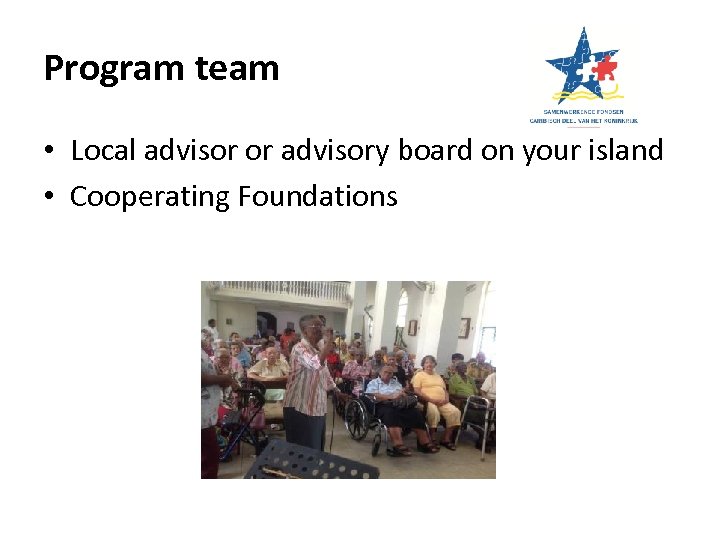 Program team • Local advisor or advisory board on your island • Cooperating Foundations