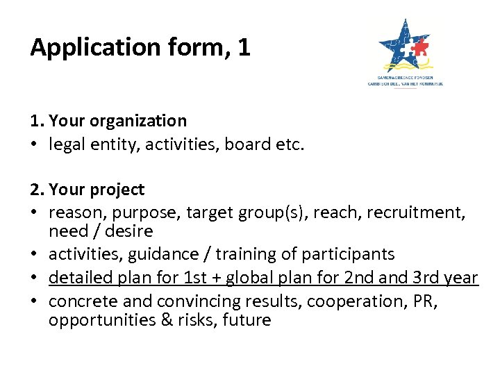 Application form, 1 1. Your organization • legal entity, activities, board etc. 2. Your