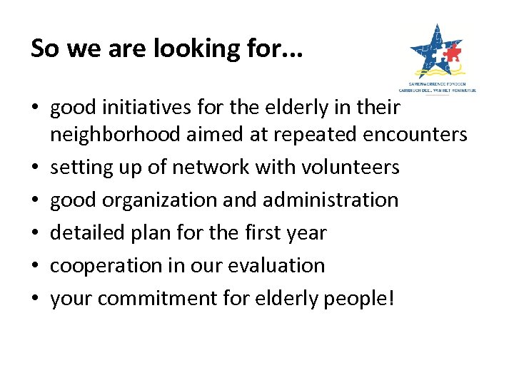 So we are looking for. . . • good initiatives for the elderly in