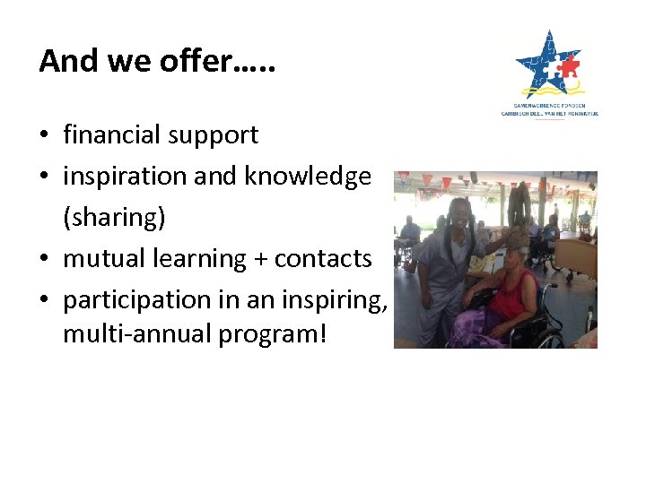 And we offer…. . • financial support • inspiration and knowledge (sharing) • mutual