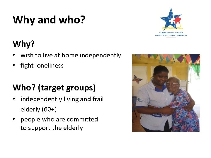 Why and who? Why? • wish to live at home independently • fight loneliness