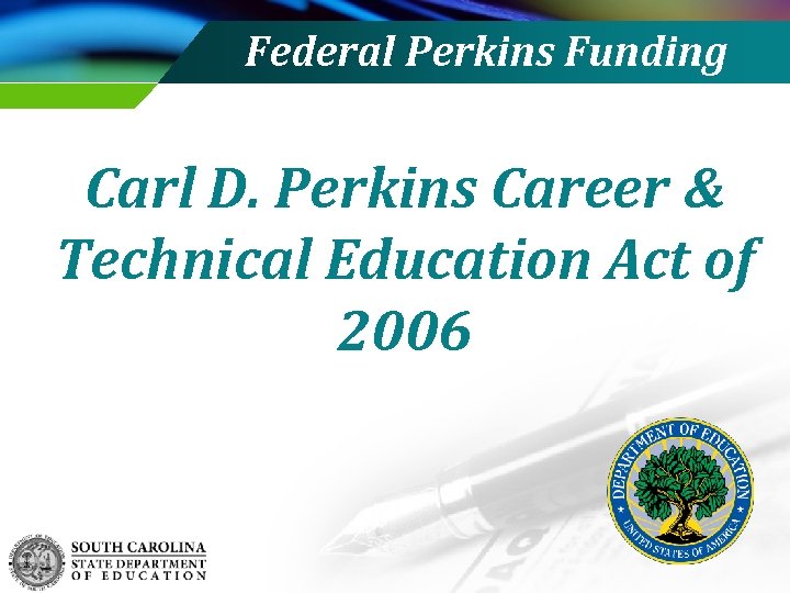 Federal Perkins Funding Carl D. Perkins Career & Technical Education Act of 2006 