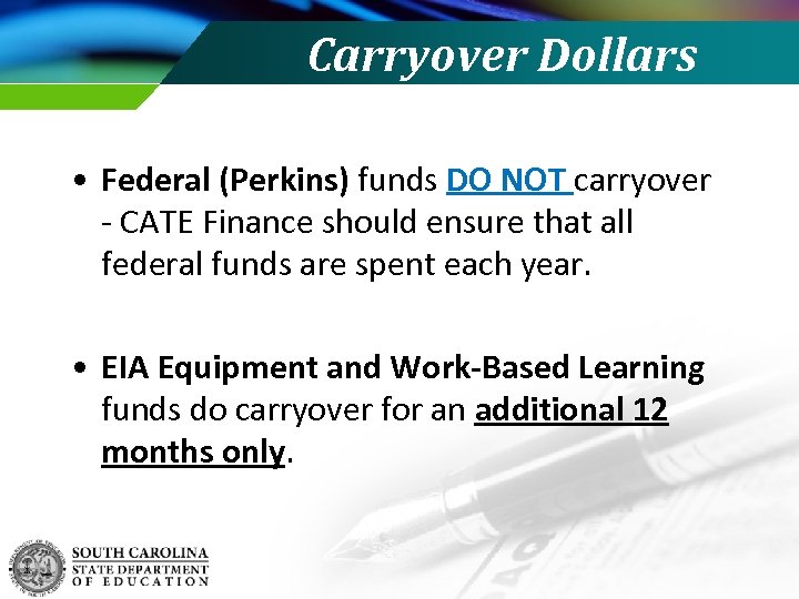 Carryover Dollars • Federal (Perkins) funds DO NOT carryover - CATE Finance should ensure