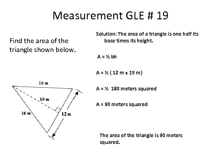 Measurement GLE # 19 Find the area of the triangle shown below. Solution: The