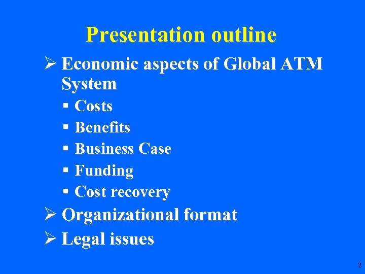 Presentation outline Ø Economic aspects of Global ATM System § Costs § Benefits §