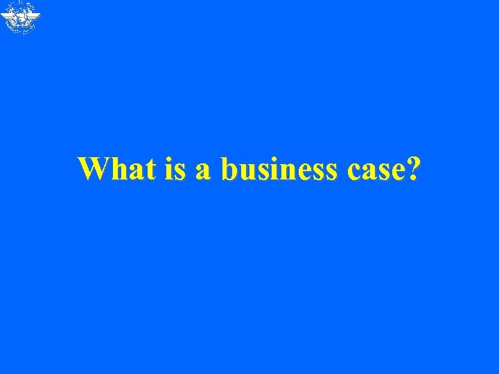 What is a business case? 