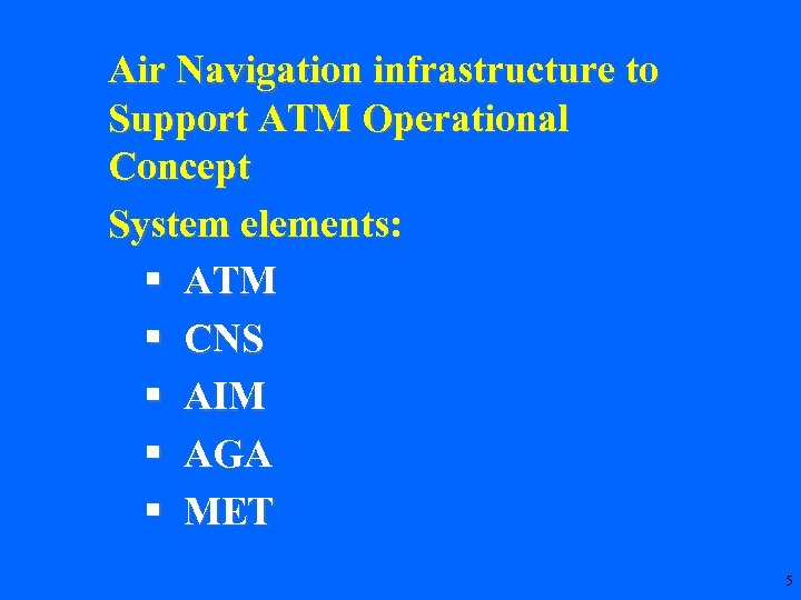Air Navigation infrastructure to Support ATM Operational Concept System elements: § ATM § CNS