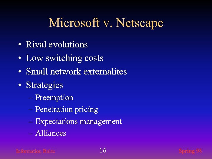 Microsoft v. Netscape • • Rival evolutions Low switching costs Small network externalites Strategies