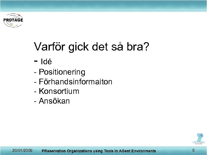 Varför gick det så bra? - Idé - Positionering - Förhandsinformaiton - Konsortium -
