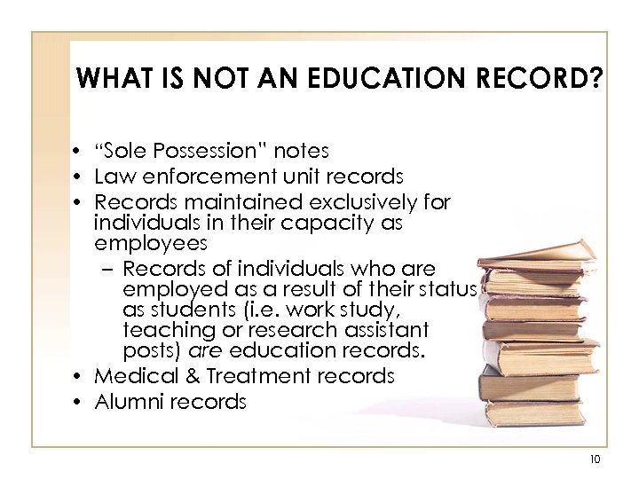 WHAT IS NOT AN EDUCATION RECORD? • “Sole Possession” notes • Law enforcement unit