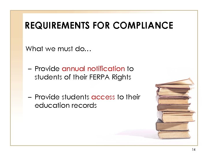 REQUIREMENTS FOR COMPLIANCE What we must do… – Provide annual notification to students of