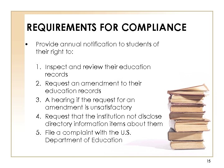 REQUIREMENTS FOR COMPLIANCE • Provide annual notification to students of their right to: 1.